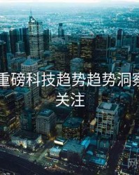 吃瓜51重磅科技趋势趋势洞察，值得关注