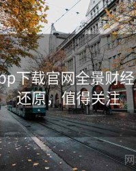 黑料社app下载官网全景财经内幕真相还原，值得关注