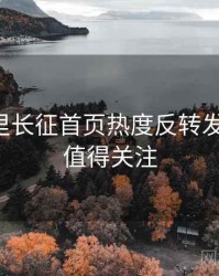 黑料万里长征首页热度反转发展轨迹，值得关注
