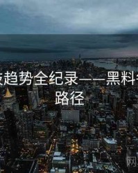 独家科技趋势全纪录——黑料每日传播路径