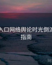 黑料网入口网络舆论时光倒流，必看指南