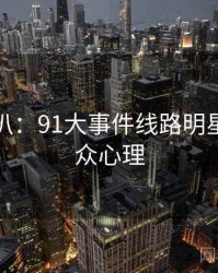 独家深扒：91大事件线路明星八卦公众心理
