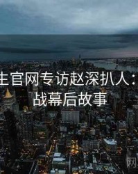 兔子先生官网专访赵深扒人：粉丝大战幕后故事