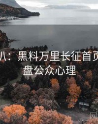 独家深扒：黑料万里长征首页热点复盘公众心理